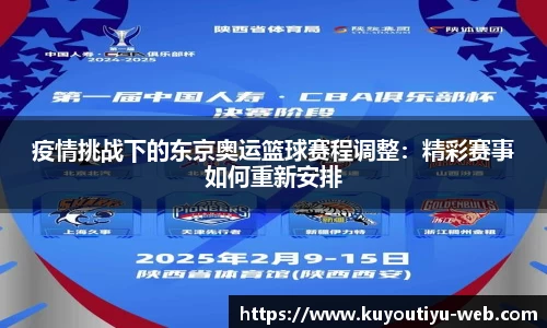 疫情挑战下的东京奥运篮球赛程调整：精彩赛事如何重新安排